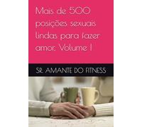 Mais de 500 posições sexuais lindas para fazer amor, Volume I