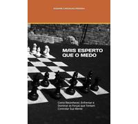 MAIS ESPERTO QUE O MEDO: Como Reconhecer, Enfrentar e Dominar as Forças que Tentam Controlar Sua Mente