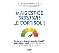 Mais est-ce vraiment le cortisol ?: Stress, prise de poids, troubles digestifs, maux de tête, acné… que dit la science sur leurs rapport avec le cortisol ?