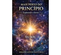 Mais perto do início: - Uma exploração da origem, da razão e do fundamento da existência -