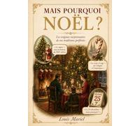Mais pourquoi Noël ?: Les origines surprenantes de vos traditions préférées de fin d'année et ses cadeaux (Les coulisses de l'Histoire)