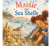 Maisie and Sea Shells The Adventures of the Stuff-Touching Crumb Queen: A gentle beach story about shells, seagulls, and the magic hidden inside nature.