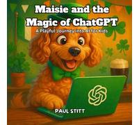 Maisie and the Magic of ChatGPT: A Playful Journey into AI for Kids (The Irish Cockapoo Series)