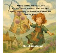 Maisie and the Master’s Apron A tale of threads, kindness, and a wee bit of mystery inspired by the Robert Burns Poem’ The Masters Apron (Robert Burns for children)