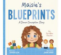 Maisie's Blueprints: A (IUI/IVF/ICI) Donor Conception Story for Two-Mom Families (My Donor Story: A Book Series for Donor-Conceived Children)