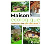 Maison écologique. Construire ou rénover: Les bonnes questions à se poser