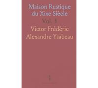 Maison Rustique du Xixe Siècle: Contenant les Meilleures Méthodes de Culture Usitées en France Et A l'Étranger; Horticulture