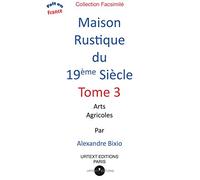 Maison rustique du XIXe siècle: Tome 3, Arts agricoles