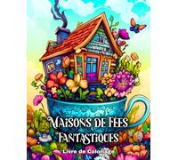Maisons de Fées Fantastiques - Livre de Coloriage: 50 Pages Magiques à Colorier pour Adultes et Ados avec des Maisons de Fées Enchanteresses pour se ... de Livres de Coloriage Fantasy Magique)