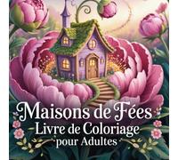 Maisons de Fées - Livre de Coloriage pour Adultes: Paysages imaginaires, coloriage féérique et 70 maisons fantasy à colorier