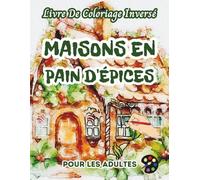 Maisons En Pain D'épices Livre De Coloriage Inversé Pour Les Adultes: 34 Magnifiques Motifs D'aquarelle | Créativité, Inspiration, Attention, Méditation, Relaxation, Coloriage Anti-stress