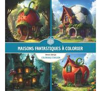 Maisons fantastiques à colorier: Livre de Coloriage Pour Adultes, Dessins Inspirants pour une Détente Féérique, Anti-Stress, Art-thérapie, Zen