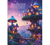 Maisons Fantastiques Livre de Coloriage pour Adultes et Adolescents: Cabane dans les arbres, maisons champignons et demeures féeriques - 40 dessins magiques à colorier