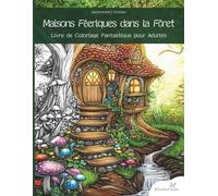 Maisons féeriques dans la forêt - Livre et cahier de coloriage adulte magique: 50 motifs fantasy, cozy et anti-stress, à colorier pour se détendre