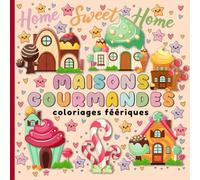 Maisons gourmandes, coloriages féériques: Un monde de friandises à colorier - home sweet home