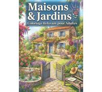 Maisons & Jardins - Coloriage Relaxant pour Adultes: Un Voyage Artistique à travers 50 Maisons de Rêve, Villas Méditerranéennes et Jardins Enchantés | ... pour la Détente, le Calme et la Sérénité
