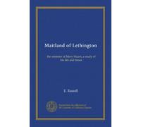 Maitland of Lethington: the minister of Mary Stuart, a study of his life and times