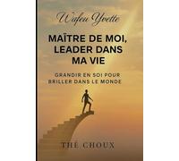 Maître de moi, leader dans ma vie: Grandir en soi pour briller dans le monde