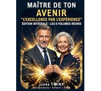 MAÎTRE DE TON AVENIR - ÉDITION COMPLÈTE: LE GUIDE COMPLET POUR SE RÉINVENTER, ENTREPRENDRE ET VIVRE SEREINEMENT DE SA PASSION APRÈS 45 ANS (L'EXCELLENCE PAR L'EXPÉRIENCE)