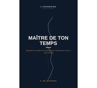 Maître de Ton Temps: Reprendre le contrôle de tes journées pour construire la vie que tu veux vraiment: 7 (L'ASCENSION)