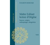 Maître Eckhart lecteur d'Origène: Sources, exégèse, anthropologie, théogénèsie (Etudes De Philosophie Medievale)