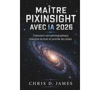 MAÎTRE PIXINSIGHT AVEC IA 2026: Traitement astrophotographique, réduction du bruit et contrôle des étoiles