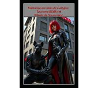Maîtresse en Latex de Cologne: Tourisme BDSM et Rituels de Soumission