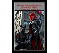 Maîtresse en Latex de Cologne: Tourisme BDSM et Rituels de Soumission