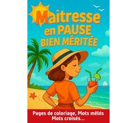 Maîtresse en Pause Bien Méritée: Cahier de vacances avec jeux de logique, coloriages apaisants et activités de détente pour la fin d’année scolaire