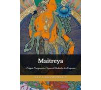 Maîtreya : Le Bouddha du Futur et le Chemin vers la Terre Pure de Tuṣita: Pratiques, Enseignements et Sagesse du Bodhisattva de la Compassion