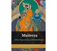 Maîtreya : Le Bouddha du Futur et le Chemin vers la Terre Pure de Tuṣita: Pratiques, Enseignements et Sagesse du Bodhisattva de la Compassion