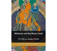 Maitreya und das Reine Land: Der Pfad zum zukünftigen Buddha (Lehren und Praktiken des Buddhismus)