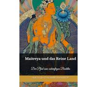 Maitreya und das Reine Land: Der Pfad zum zukünftigen Buddha (Lehren und Praktiken des Buddhismus)