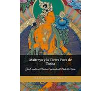 Maitreya y la Tierra Pura de Tuṣita: Guía Completa de Prácticas Espirituales del Buda del Futuro (Doctrinas y Prácticas del Budismo)