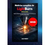 Maîtrise complète de LightBurn (Édition 2026): Guide du débutant à l'expert pour la gravure et la découpe au laser CO₂, diode et fibre