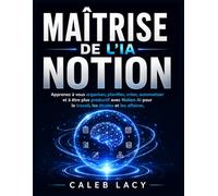 Maîtrise de l'IA Notion: Apprenez à vous organiser, planifier, créer, automatiser et à être plus productif avec Notion AI pour le travail, les études et les affaires.