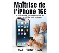 Maîtrise de l'iPhone 16E: le guide essentiel pour les débutants et les seniors sur iOS 18 et Apple Intelligence