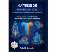 MAÎTRISE DE TINKERCAD 2026:Du débutant absolu au professionnel de la conception 3D: UN GUIDE PRATIQUE DU PROTOTYPAGE, DE L'IMPRESSION 3D ET DE LA DÉCOUPE LASER EN 2026