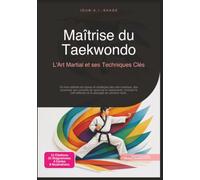 Maîtrise du Taekwondo: L'Art Martial et ses Techniques Clés (Arts martiaux)