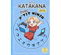 Maîtrise Katakana avec P'TIT NINJA !: écriture japonaise facile et ludique: écriture japonaise ludique et facile