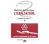 Maîtrise maçonnique : l'exaltation, à quoi ça sert ?: A quoi ça sert ?