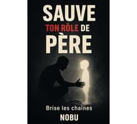 Maîtrise - sauve ton rôle de père: brise les chaînes