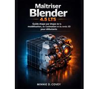 Maîtriser Blender 4.5 LTS: Guide étape par étape de la modélisation, de l'animation et du rendu 3D pour débutants