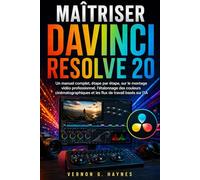 MAÎTRISER DAVINCI RESOLVE 20: Un manuel complet, étape par étape, sur le montage vidéo professionnel, l'étalonnage des couleurs cinématographiques et les flux de travail basés sur l'IA