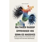 Maîtriser Hadoop Apprivoiser vos données massives: Guide pratique du traitement et de l'analyse des données distribuées