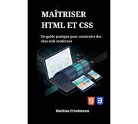 Maîtriser HTML et CSS: Un guide pratique pour construire des sites web modernes