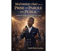 MAÎTRISER L’ART DE LA PRISE DE PAROLE EN PUBLIC: Libérez le potentiel de vos voix