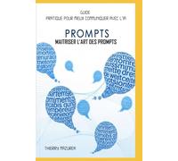 MAITRISER L’ART DES PROMPTS: GUIDE PRATIQUE POUR MIEUX COMMUNIQUER AVEC L’IA