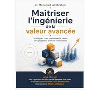 Maîtriser l’ingénierie de la valeur avancée: STRATÉGIES POUR MAXIMISER LA VALEUR DES PROJETS ET STIMULER L’INNOVATION
