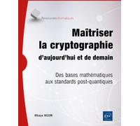 Maîtriser la cryptographie d’aujourd’hui et de demain: Des bases mathématiques aux standards post-quantiques